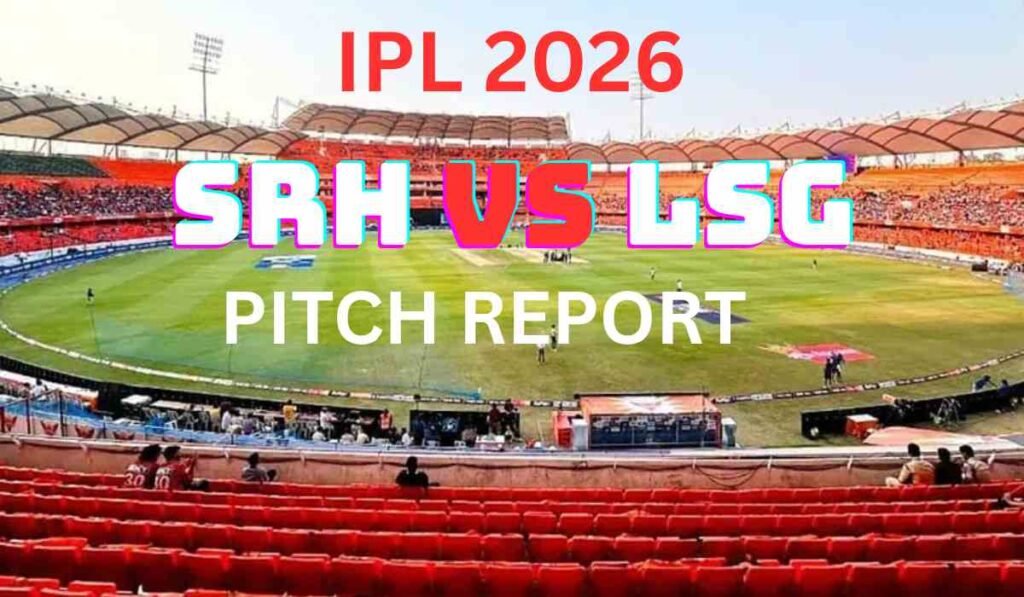 Hyderabad Pitch Report Today – हैदराबाद के राजीव गांधी इंटरनेशनल स्टेडियम की पिच SRH vs LSG IPL 2026 मैच के लिए