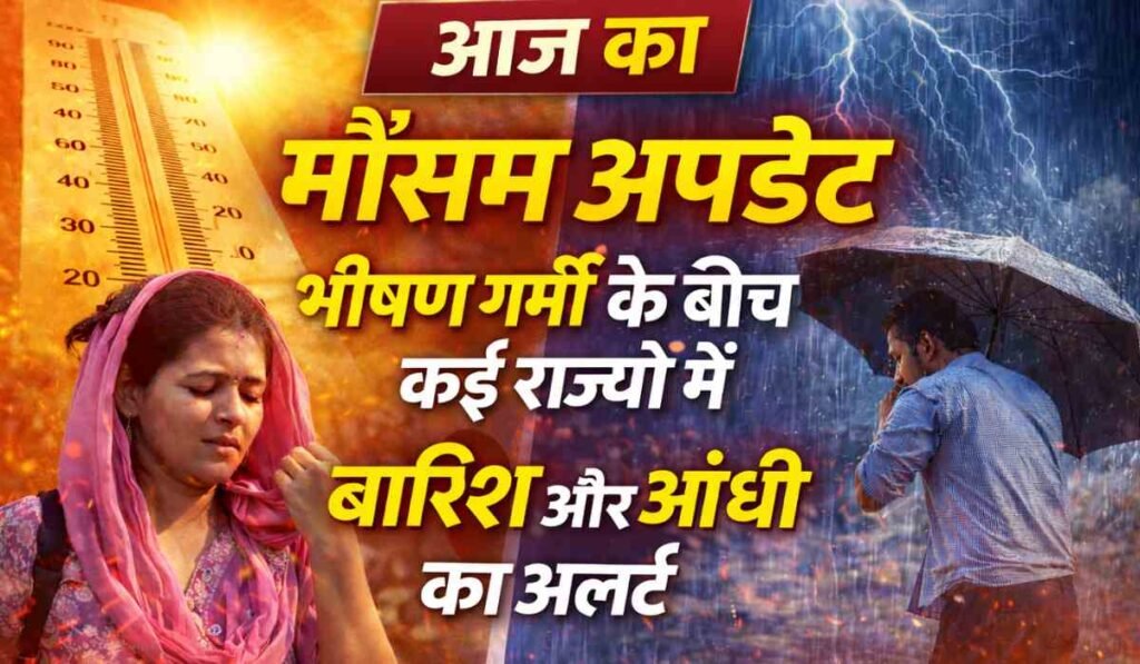 आज का मौसम अपडेट: भीषण गर्मी और बारिश का डबल असर, कई राज्यों में आंधी और तूफान का अलर्ट